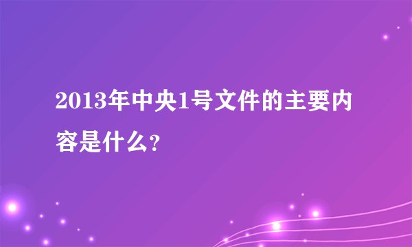 2013年中央1号文件的主要内容是什么?