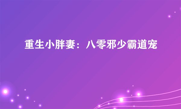 重生小胖妻：八零邪少霸道宠