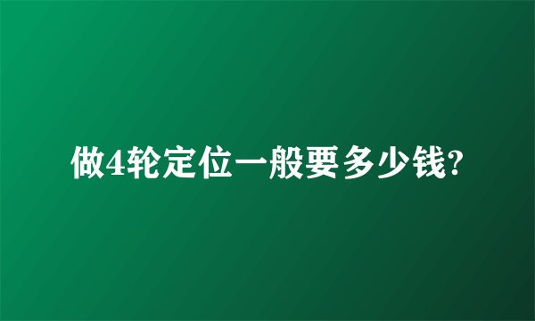 做4轮定位一般要多少钱?