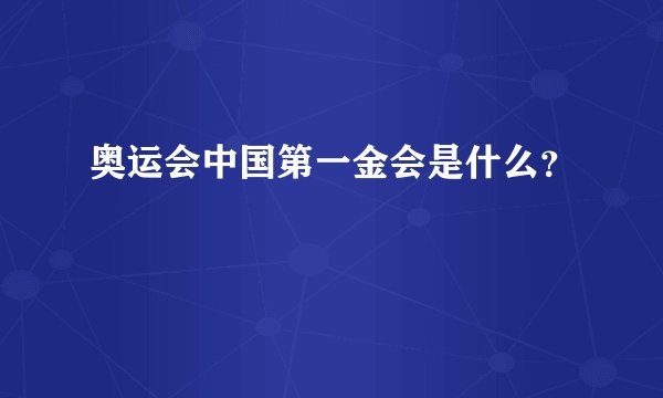 奥运会中国第一金会是什么？