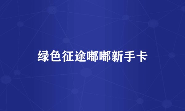 绿色征途嘟嘟新手卡