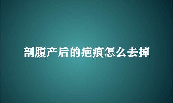 剖腹产后的疤痕怎么去掉