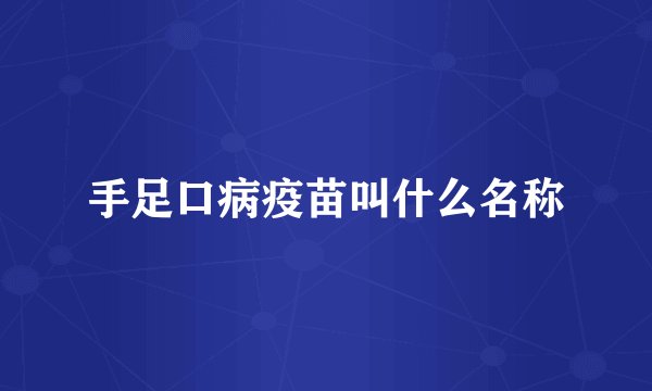 手足口病疫苗叫什么名称
