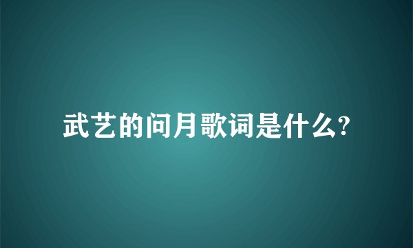 武艺的问月歌词是什么?
