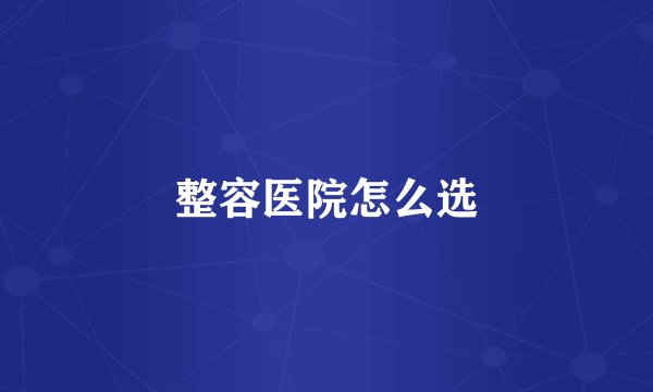 整容医院怎么选