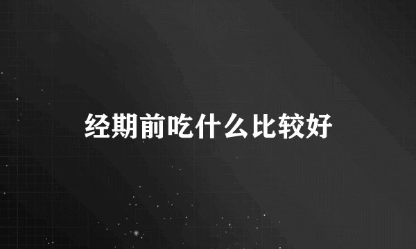 经期前吃什么比较好