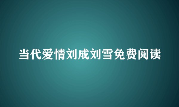 当代爱情刘成刘雪免费阅读