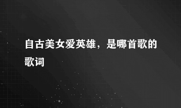 自古美女爱英雄，是哪首歌的歌词
