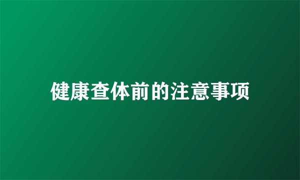 健康查体前的注意事项