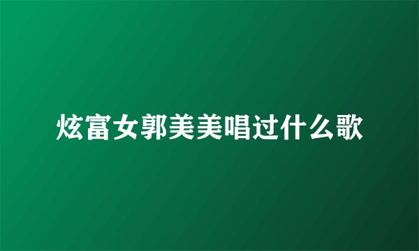 炫富女郭美美唱过什么歌