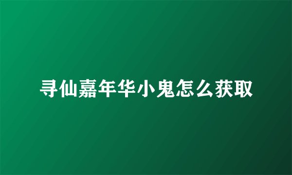 寻仙嘉年华小鬼怎么获取