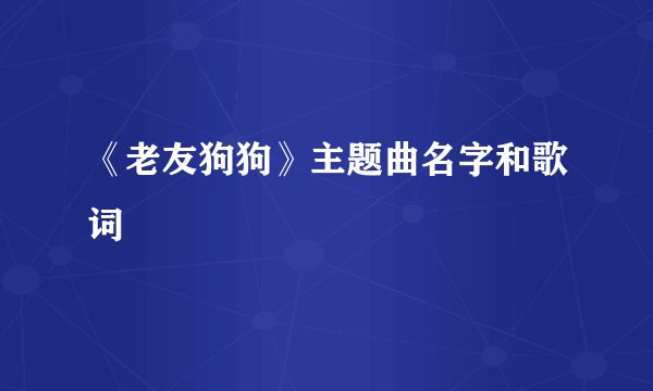 《老友狗狗》主题曲名字和歌词