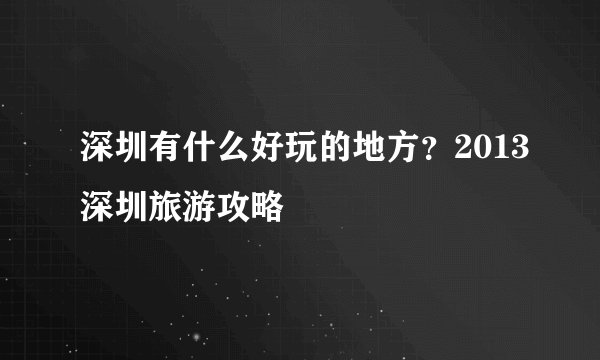 深圳有什么好玩的地方?2013深圳旅游攻略