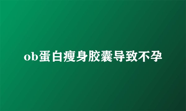 ob蛋白瘦身胶囊导致不孕