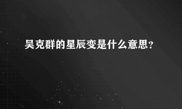 吴克群的星辰变是什么意思?