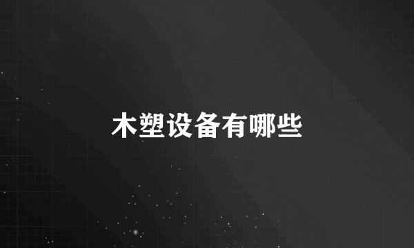 木塑设备有哪些