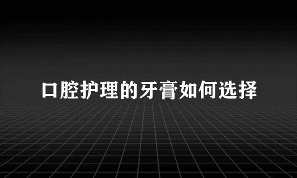 口腔护理的牙膏如何选择