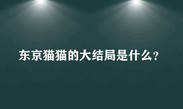 东京猫猫的大结局是什么？