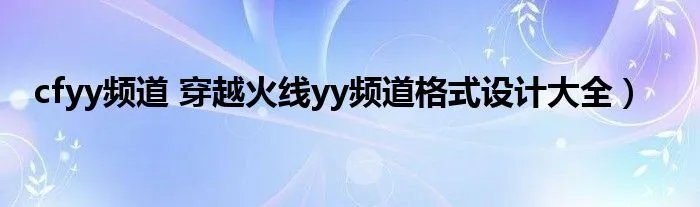 cfyy频道 穿越火线yy频道格式设计大全）