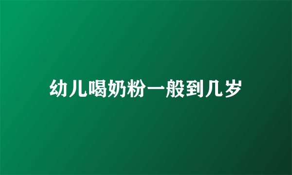 幼儿喝奶粉一般到几岁