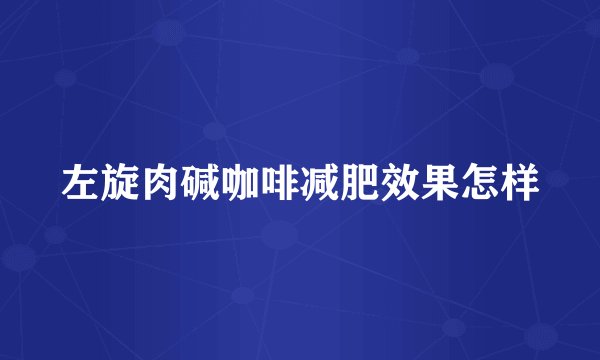 左旋肉碱咖啡减肥效果怎样