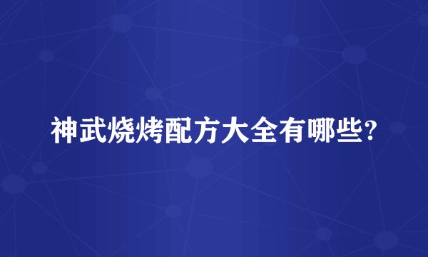 神武烧烤配方大全有哪些?
