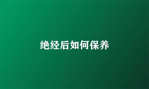 绝经后如何保养