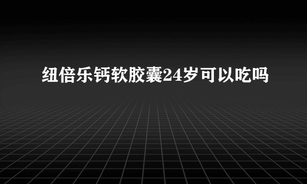 纽倍乐钙软胶囊24岁可以吃吗