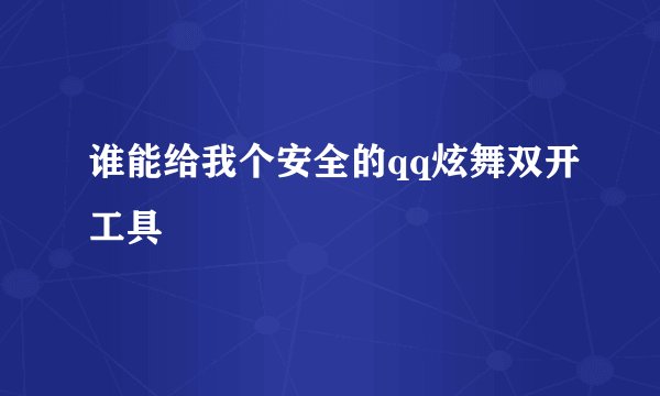 谁能给我个安全的qq炫舞双开工具