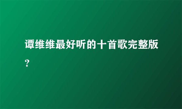 谭维维最好听的十首歌完整版？