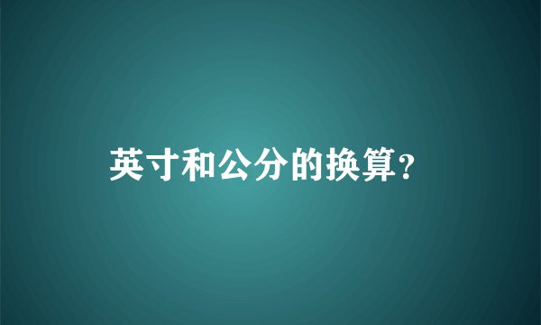 英寸和公分的换算？