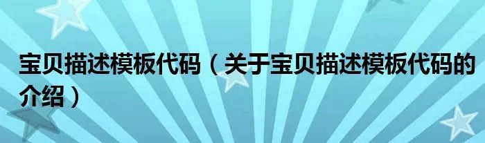 宝贝描述模板代码（关于宝贝描述模板代码的介绍）