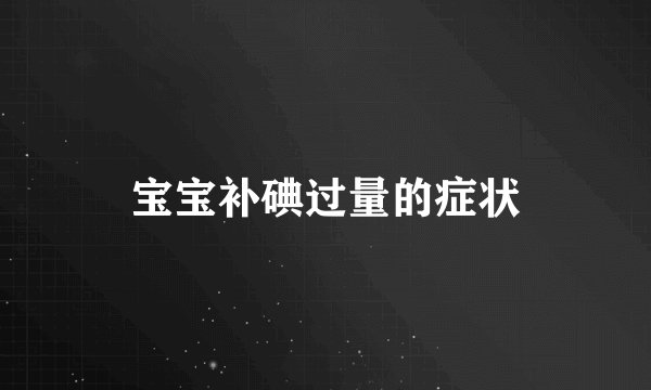 宝宝补碘过量的症状