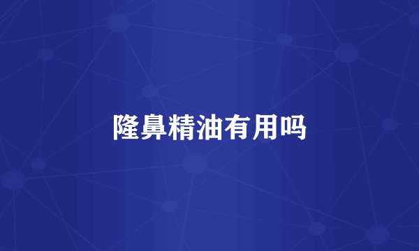 隆鼻精油有用吗