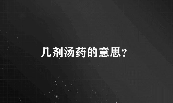 几剂汤药的意思？