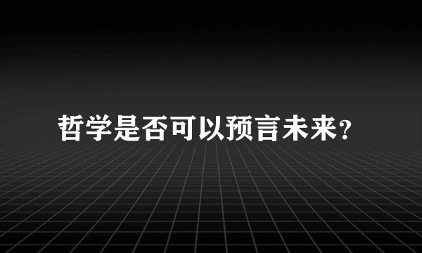 哲学是否可以预言未来？