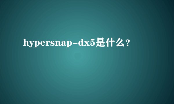 hypersnap-dx5是什么?