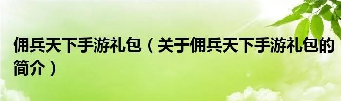 佣兵天下手游礼包（关于佣兵天下手游礼包的简介）