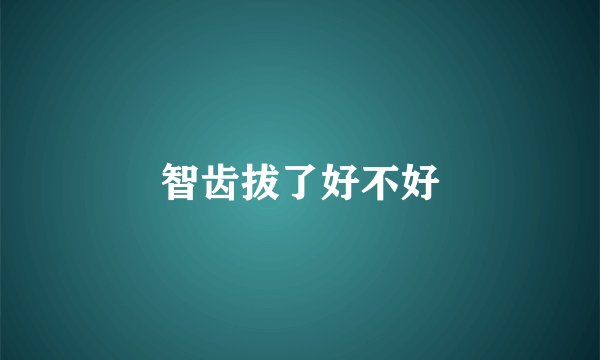 智齿拔了好不好