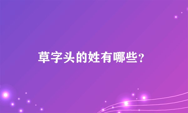 草字头的姓有哪些？