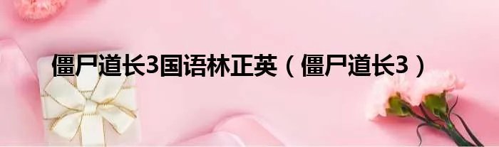 僵尸道长3国语林正英（僵尸道长3）