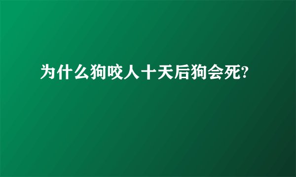 为什么狗咬人十天后狗会死?