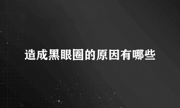 造成黑眼圈的原因有哪些