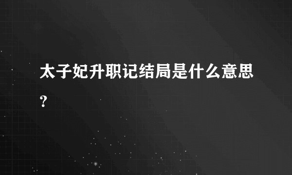 太子妃升职记结局是什么意思?