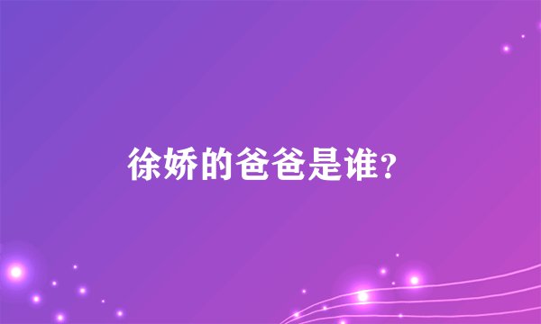 徐娇的爸爸是谁？