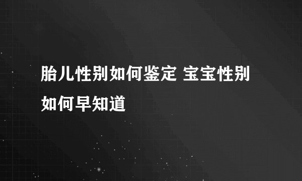胎儿性别如何鉴定 宝宝性别如何早知道