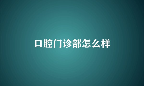 口腔门诊部怎么样