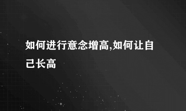 如何进行意念增高,如何让自己长高