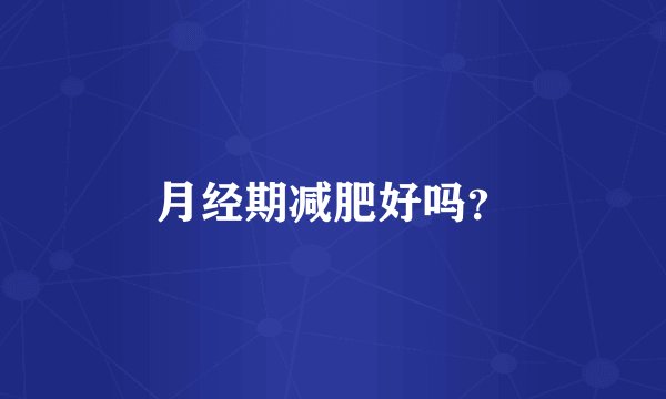月经期减肥好吗？