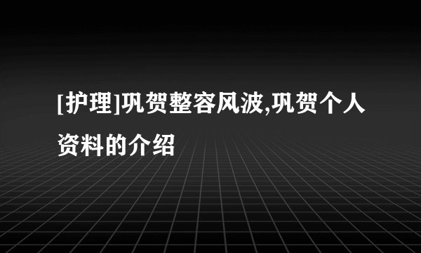 [护理]巩贺整容风波,巩贺个人资料的介绍